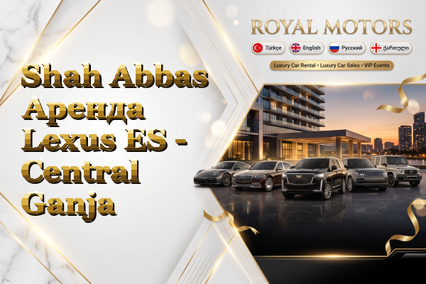 Shah Abbas Аренда Lexus ES - Central Ganja