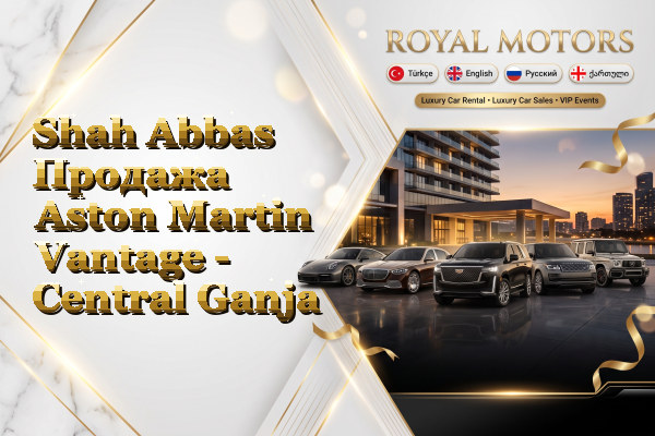 Shah Abbas Продажа Aston Martin Vantage - Central Ganja