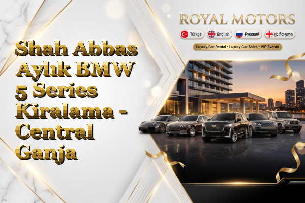 Shah Abbas Aylık BMW 5 Series Kiralama - Central Ganja