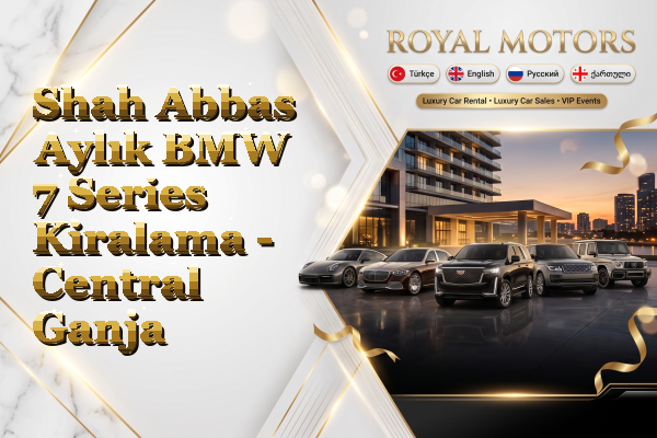 Shah Abbas Aylık BMW 7 Series Kiralama - Central Ganja