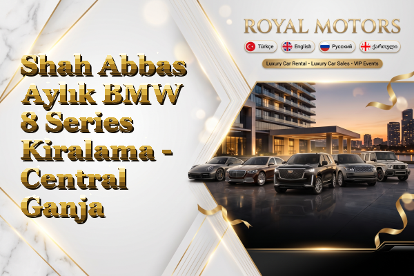 Shah Abbas Aylık BMW 8 Series Kiralama - Central Ganja
