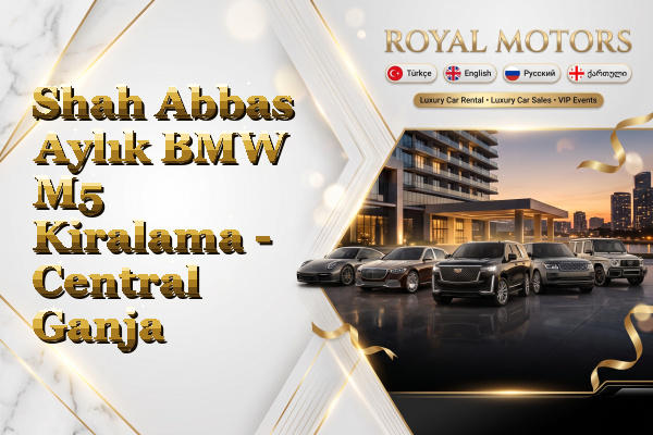Shah Abbas Aylık BMW M5 Kiralama - Central Ganja
