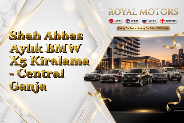 Shah Abbas Aylık BMW X5 Kiralama - Central Ganja