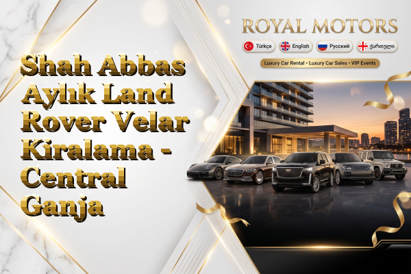 Shah Abbas Aylık Land Rover Velar Kiralama - Central Ganja