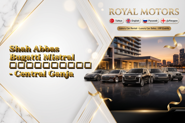 Shah Abbas Bugatti Mistral გაქირავება - Central Ganja