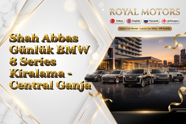 Shah Abbas Günlük BMW 8 Series Kiralama - Central Ganja