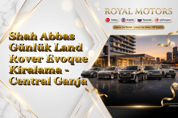 Shah Abbas Günlük Land Rover Evoque Kiralama - Central Ganja