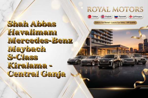 Shah Abbas Havalimanı Mercedes-Benz Maybach S-Class Kiralama - Central Ganja