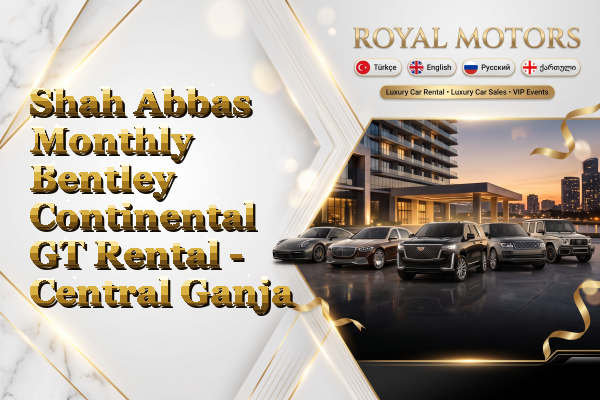 Shah Abbas Monthly Bentley Continental GT Rental - Central Ganja