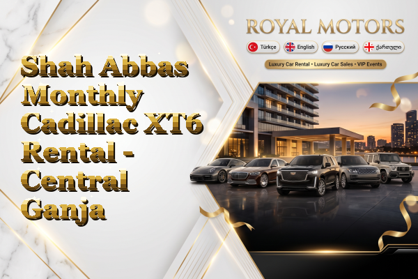 Shah Abbas Monthly Cadillac XT6 Rental - Central Ganja