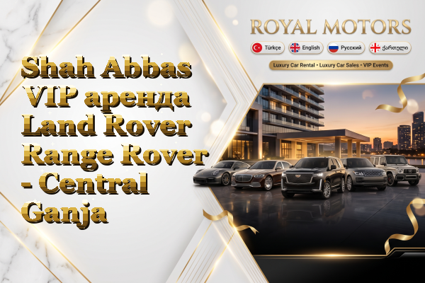 Shah Abbas VIP аренда Land Rover Range Rover - Central Ganja