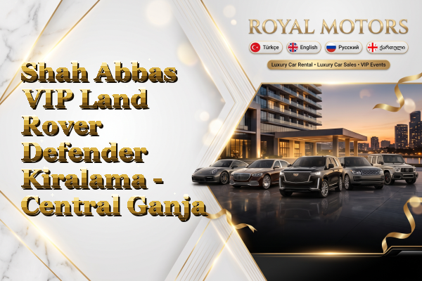 Shah Abbas VIP Land Rover Defender Kiralama - Central Ganja