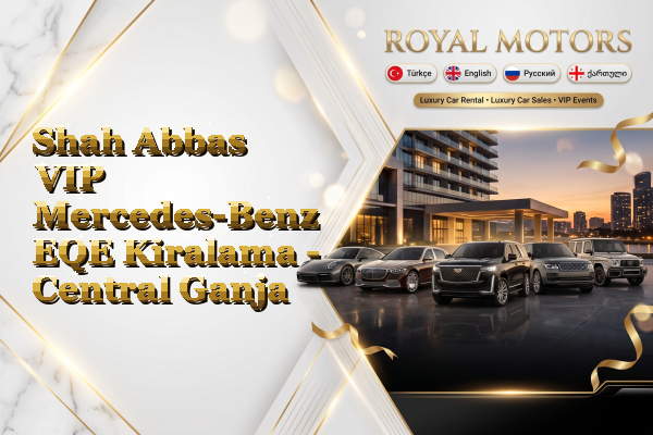 Shah Abbas VIP Mercedes-Benz EQE Kiralama - Central Ganja