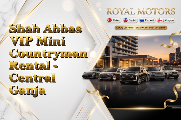 Shah Abbas VIP Mini Countryman Rental - Central Ganja