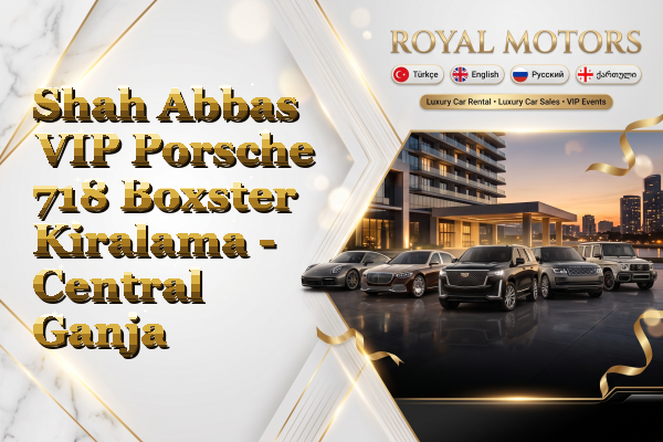 Shah Abbas VIP Porsche 718 Boxster Kiralama - Central Ganja