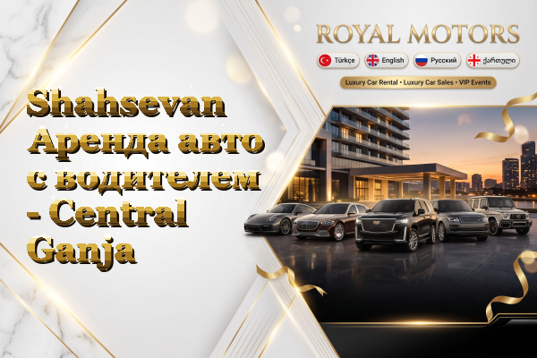 Shahsevan Аренда авто с водителем - Central Ganja