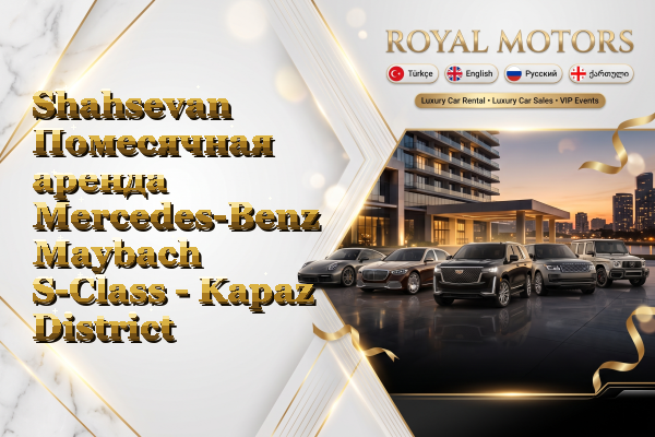 Shahsevan Помесячная аренда Mercedes-Benz Maybach S-Class - Kapaz District