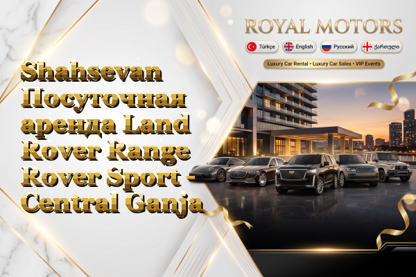 Shahsevan Посуточная аренда Land Rover Range Rover Sport - Central Ganja