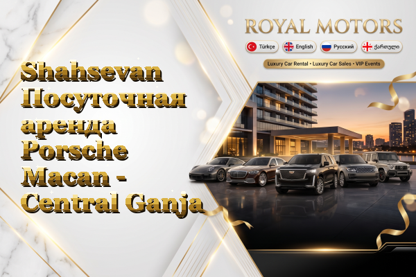 Shahsevan Посуточная аренда Porsche Macan - Central Ganja