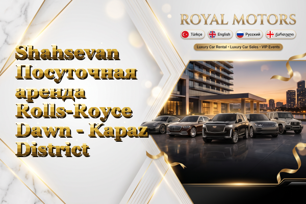 Shahsevan Посуточная аренда Rolls-Royce Dawn - Kapaz District