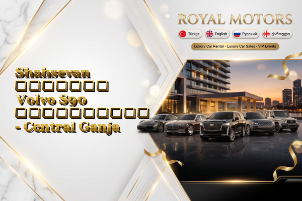 Shahsevan მძღოლით Volvo S90 გაქირავება - Central Ganja