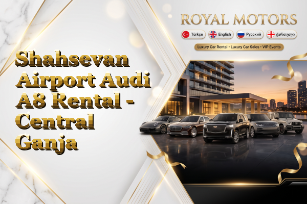 Shahsevan Airport Audi A8 Rental - Central Ganja