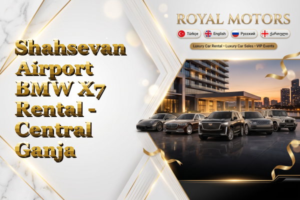 Shahsevan Airport BMW X7 Rental - Central Ganja