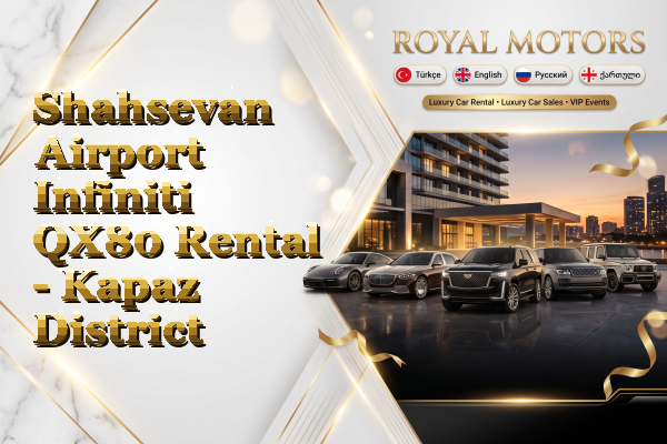 Shahsevan Airport Infiniti QX80 Rental - Kapaz District