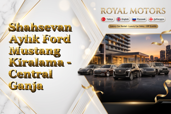 Shahsevan Aylık Ford Mustang Kiralama - Central Ganja
