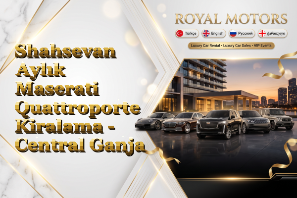 Shahsevan Aylık Maserati Quattroporte Kiralama - Central Ganja