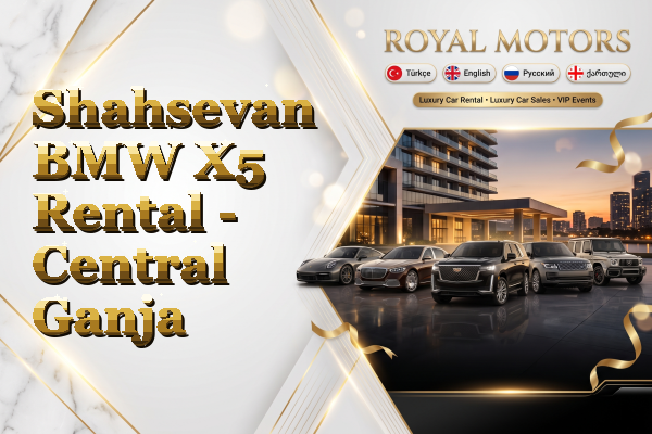 Shahsevan BMW X5 Rental - Central Ganja