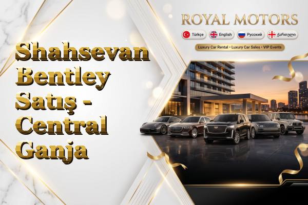 Shahsevan Bentley Satış - Central Ganja