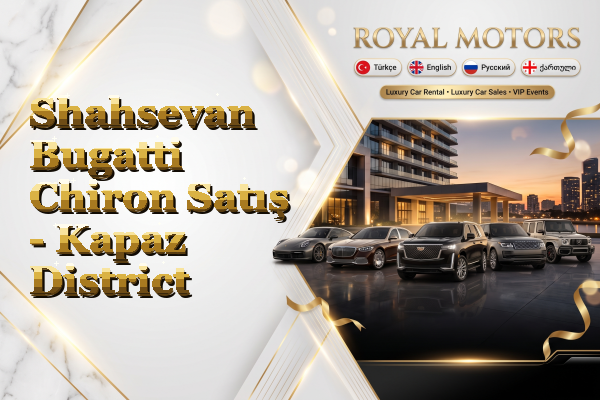 Shahsevan Bugatti Chiron Satış - Kapaz District