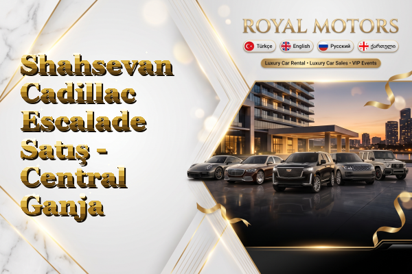 Shahsevan Cadillac Escalade Satış - Central Ganja