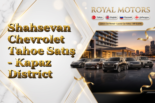 Shahsevan Chevrolet Tahoe Satış - Kapaz District