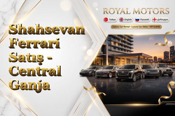 Shahsevan Ferrari Satış - Central Ganja