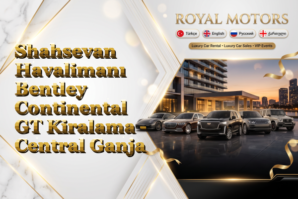 Shahsevan Havalimanı Bentley Continental GT Kiralama - Central Ganja