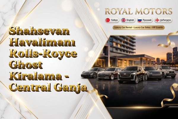 Shahsevan Havalimanı Rolls-Royce Ghost Kiralama - Central Ganja