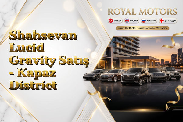 Shahsevan Lucid Gravity Satış - Kapaz District