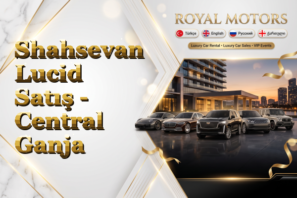 Shahsevan Lucid Satış - Central Ganja