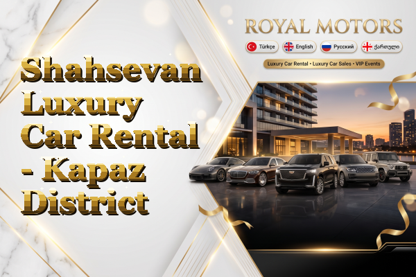 Shahsevan Luxury Car Rental - Kapaz District