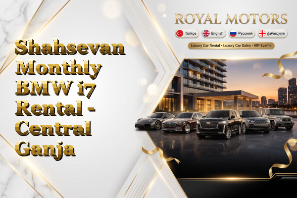 Shahsevan Monthly BMW i7 Rental - Central Ganja