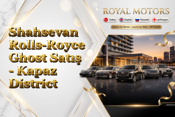 Shahsevan Rolls-Royce Ghost Satış - Kapaz District