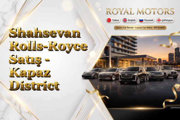 Shahsevan Rolls-Royce Satış - Kapaz District