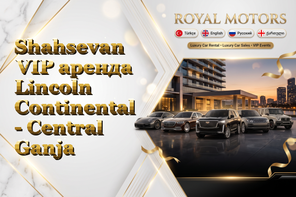 Shahsevan VIP аренда Lincoln Continental - Central Ganja