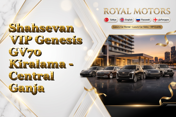 Shahsevan VIP Genesis GV70 Kiralama - Central Ganja