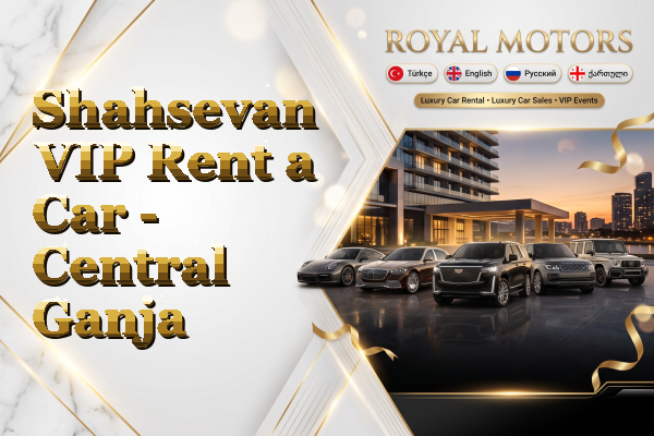 Shahsevan VIP Rent a Car - Central Ganja