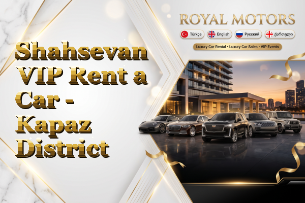 Shahsevan VIP Rent a Car - Kapaz District
