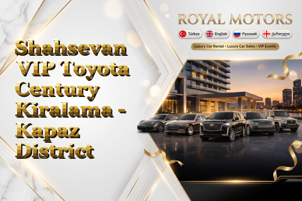 Shahsevan VIP Toyota Century Kiralama - Kapaz District