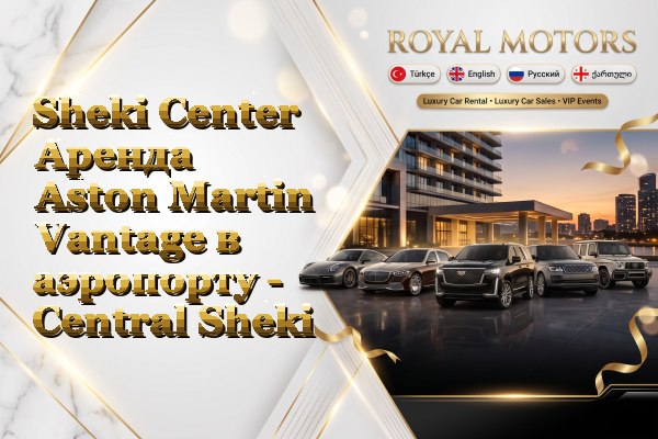 Sheki Center Аренда Aston Martin Vantage в аэропорту - Central Sheki